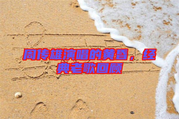 周傳雄演唱的黃昏，經典老歌回顧