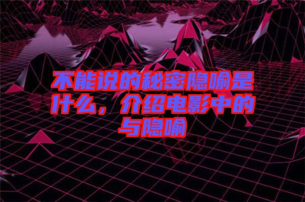 不能說的秘密隱喻是什么，介紹電影中的與隱喻