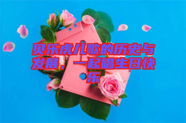 貝樂虎兒歌的歷史與發展，一起唱生日快樂