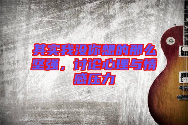 其實我沒你想的那么堅強，討論心理與情感壓力