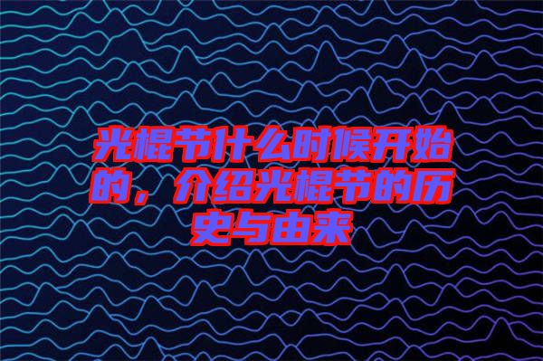 光棍節什么時候開始的，介紹光棍節的歷史與由來