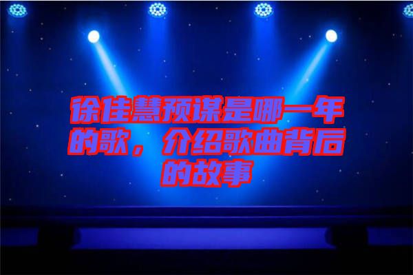 徐佳慧預謀是哪一年的歌，介紹歌曲背后的故事