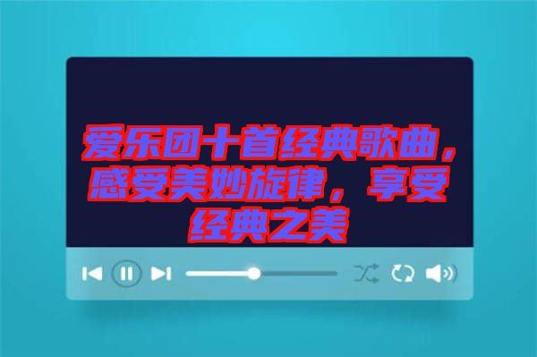愛樂團(tuán)十首經(jīng)典歌曲，感受美妙旋律，享受經(jīng)典之美