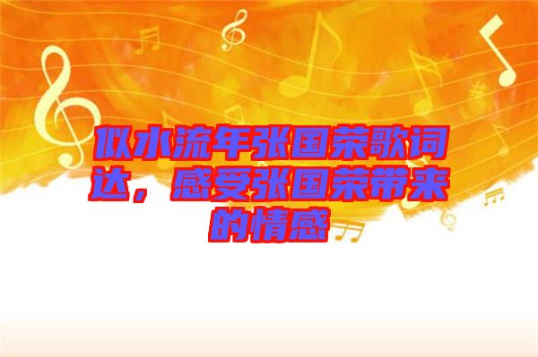 似水流年張國(guó)榮歌詞達(dá)，感受張國(guó)榮帶來(lái)的情感