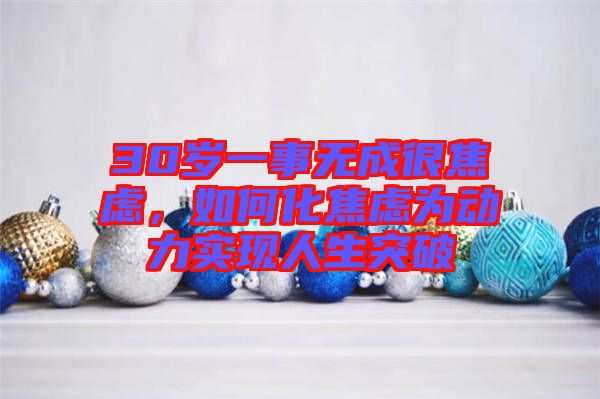 30歲一事無成很焦慮，如何化焦慮為動力實現人生突破