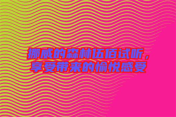 挪威的森林伍佰試聽，享受帶來的愉悅感受