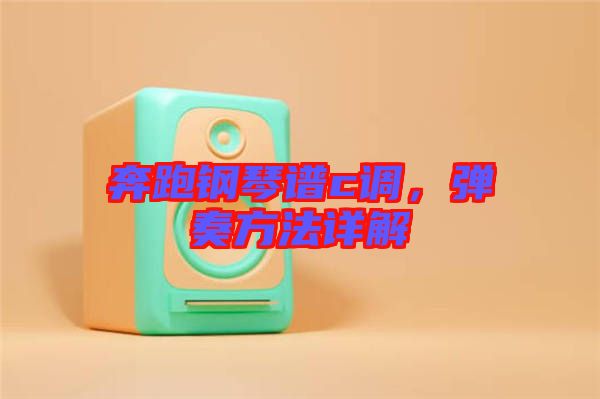奔跑鋼琴譜c調，彈奏方法詳解