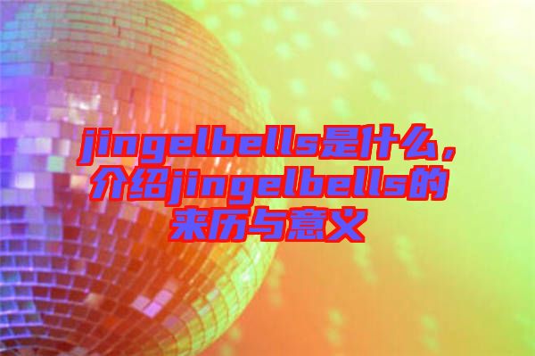 jingelbells是什么，介紹jingelbells的來(lái)歷與意義