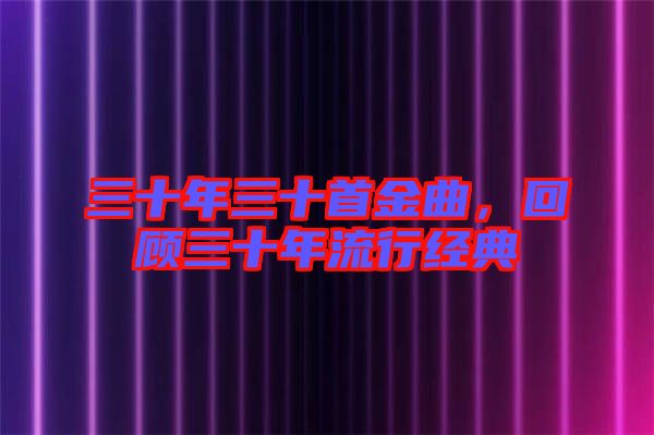 三十年三十首金曲，回顧三十年流行經典