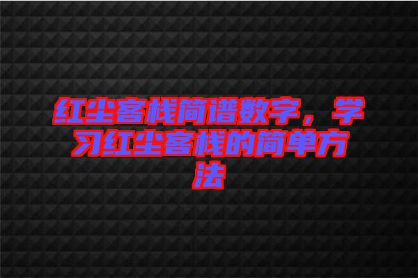 紅塵客棧簡譜數(shù)字，學習紅塵客棧的簡單方法