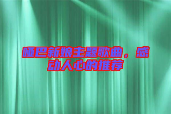 啞巴新娘主題歌曲，感動(dòng)人心的推薦