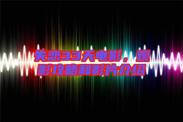 失戀33天電影，觀影攻略和影片介紹
