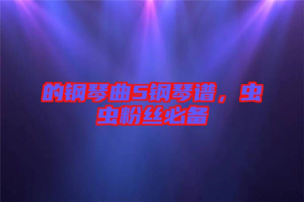 的鋼琴曲5鋼琴譜，蟲蟲粉絲必備