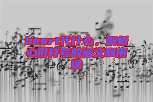 heart代什么，解析心形符號的涵義和用途