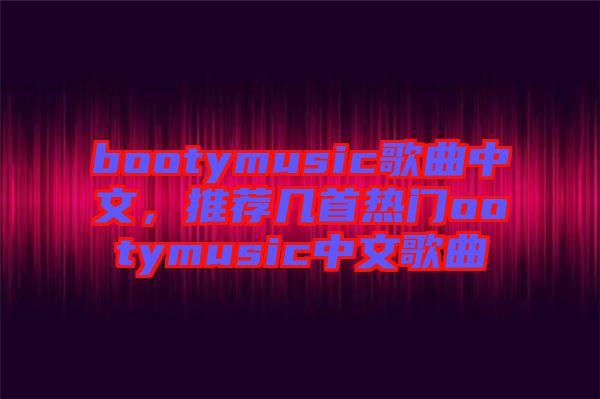 bootymusic歌曲中文，推薦幾首熱門ootymusic中文歌曲