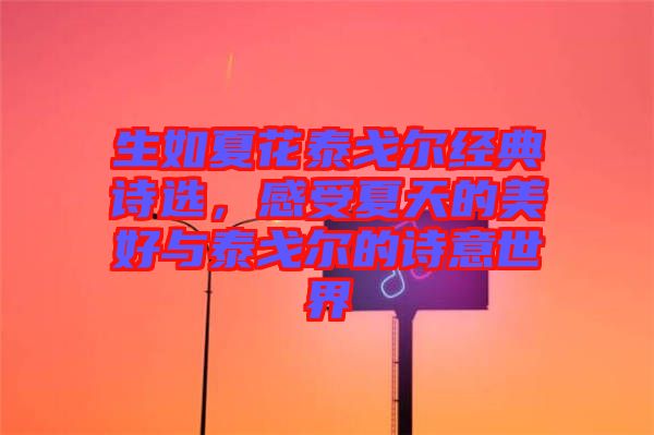 生如夏花泰戈?duì)柦?jīng)典詩選，感受夏天的美好與泰戈?duì)柕脑娨馐澜? width=
