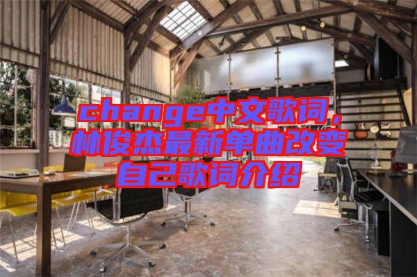 change中文歌詞，林俊杰最新單曲改變自己歌詞介紹