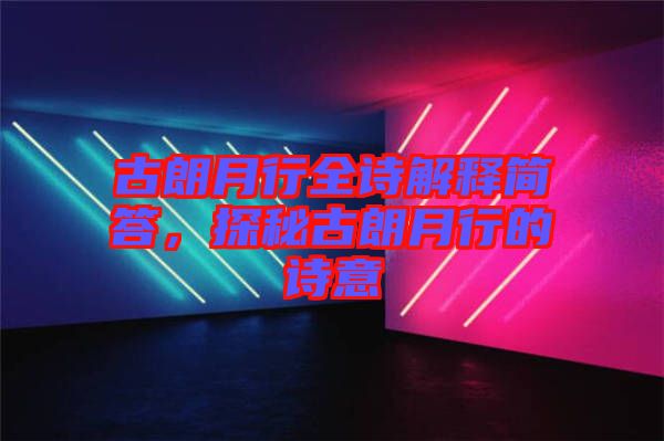 古朗月行全詩解釋簡答，探秘古朗月行的詩意