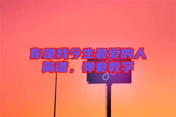你是我今生最愛的人簡譜，彈奏教學