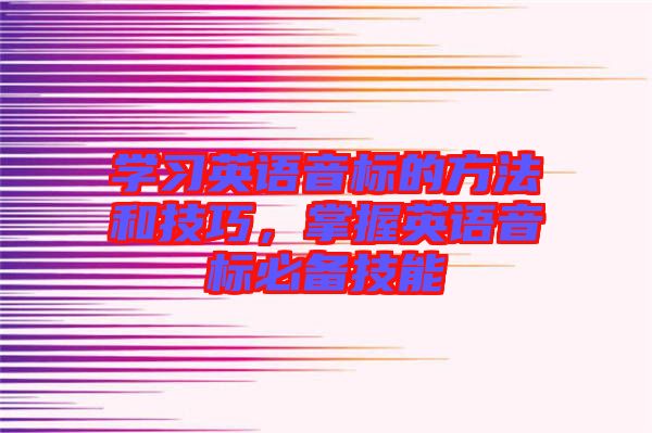 學(xué)習(xí)英語音標(biāo)的方法和技巧，掌握英語音標(biāo)必備技能