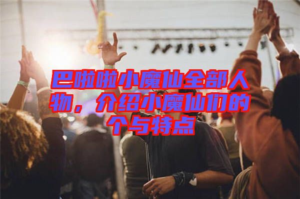巴啦啦小魔仙全部人物，介紹小魔仙們的個與特點