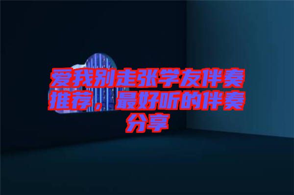 愛我別走張學友伴奏推薦，最好聽的伴奏分享