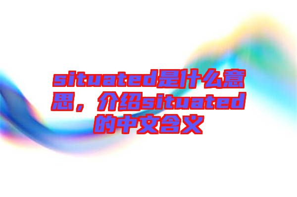 situated是什么意思，介紹situated的中文含義