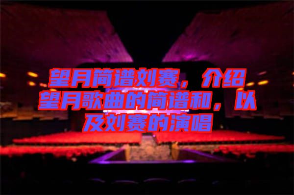 望月簡(jiǎn)譜劉賽，介紹望月歌曲的簡(jiǎn)譜和，以及劉賽的演唱