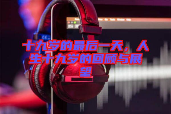 十九歲的最后一天，人生十九歲的回顧與展望
