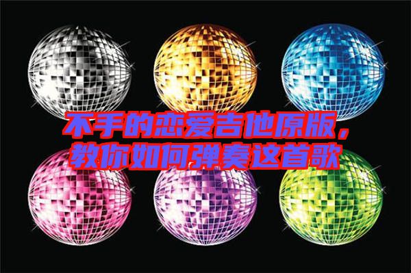 不手的戀愛吉他原版，教你如何彈奏這首歌
