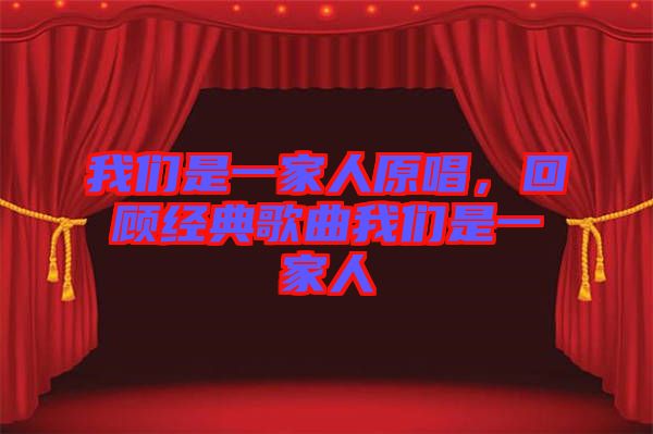 我們是一家人原唱，回顧經(jīng)典歌曲我們是一家人