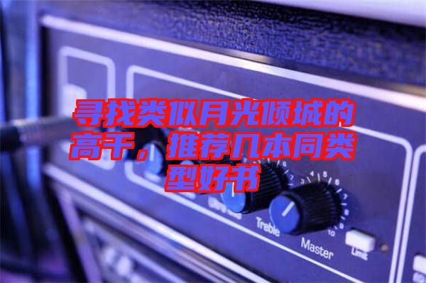 尋找類似月光傾城的高干，推薦幾本同類型好書