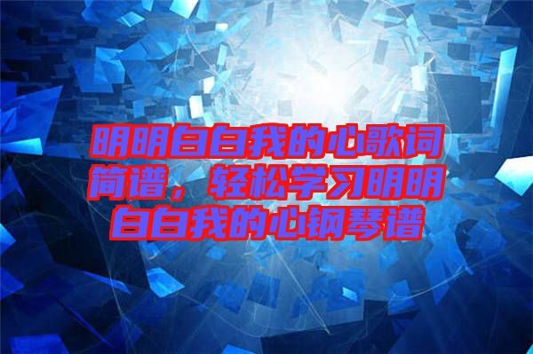 明明白白我的心歌詞簡譜，輕松學習明明白白我的心鋼琴譜