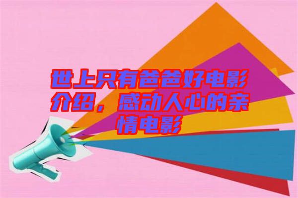 世上只有爸爸好電影介紹，感動(dòng)人心的親情電影