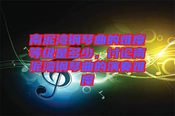 南泥灣鋼琴曲的難度等級是多少，討論南泥灣鋼琴曲的演奏難度