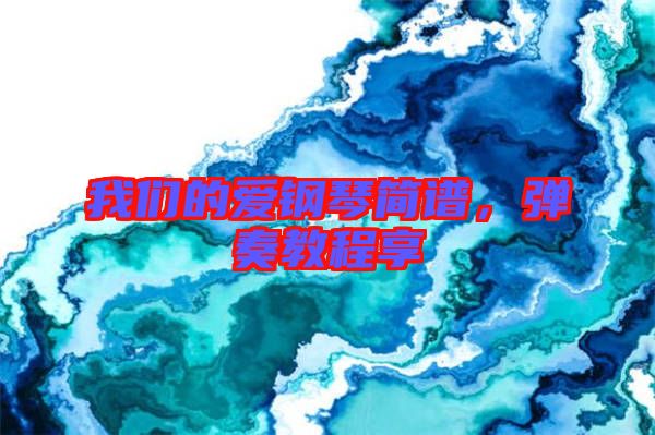 我們的愛鋼琴簡譜，彈奏教程享