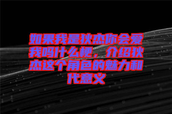如果我是狄杰你會愛我嗎什么梗，介紹狄杰這個角色的魅力和代意義