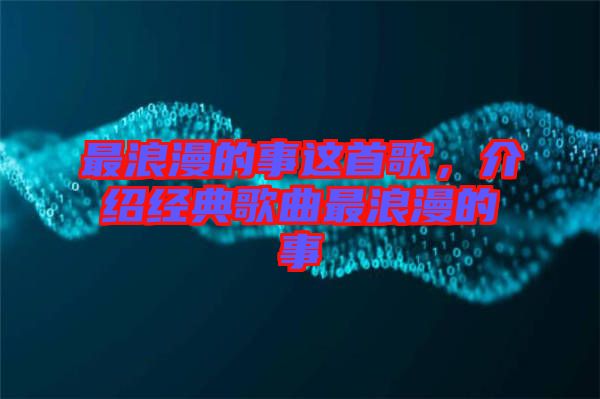 最浪漫的事這首歌，介紹經典歌曲最浪漫的事