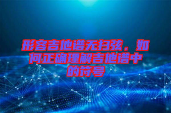 形容吉他譜無掃弦，如何正確理解吉他譜中的符號