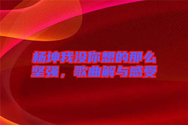 楊坤我沒(méi)你想的那么堅(jiān)強(qiáng)，歌曲解與感受