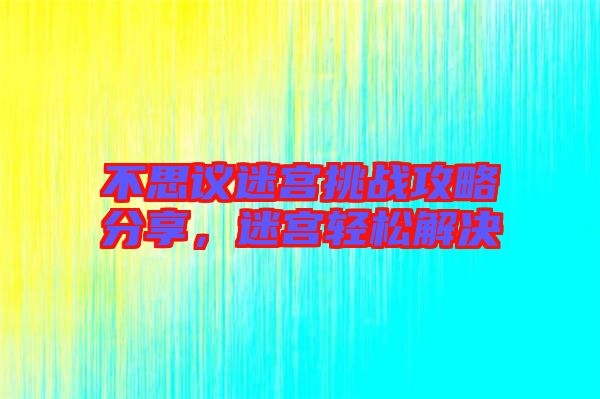 不思議迷宮挑戰攻略分享，迷宮輕松解決