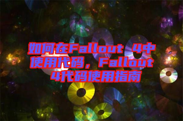 如何在Fallout 4中使用代碼，Fallout 4代碼使用指南