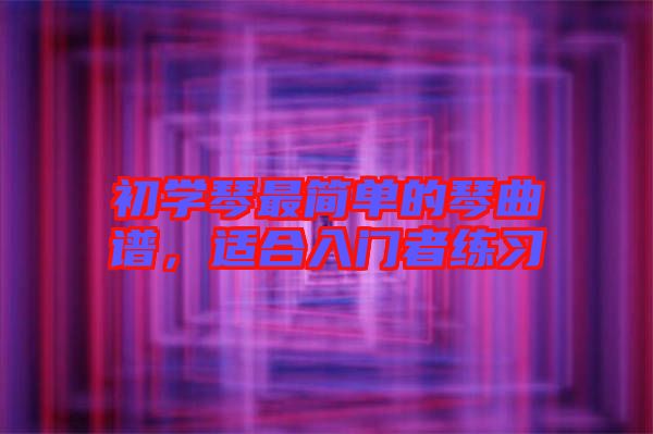 初學琴最簡單的琴曲譜，適合入門者練習