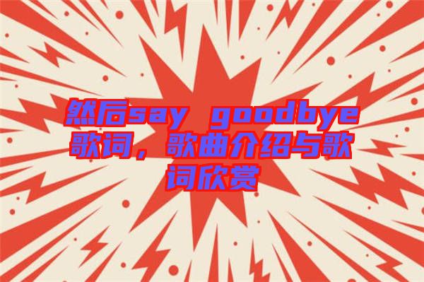然后say goodbye歌詞，歌曲介紹與歌詞欣賞