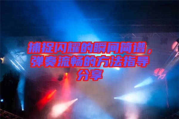 捕捉閃耀的瞬間簡譜，彈奏流暢的方法指導分享