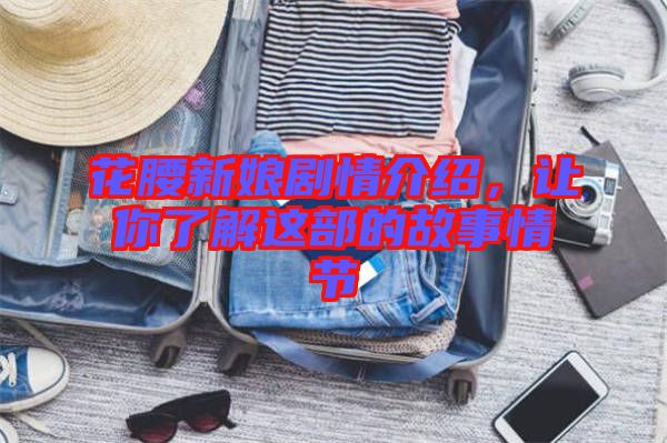 花腰新娘劇情介紹，讓你了解這部的故事情節