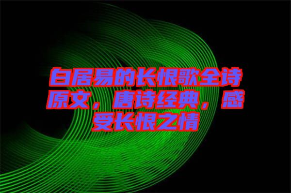 白居易的長恨歌全詩原文，唐詩經典，感受長恨之情