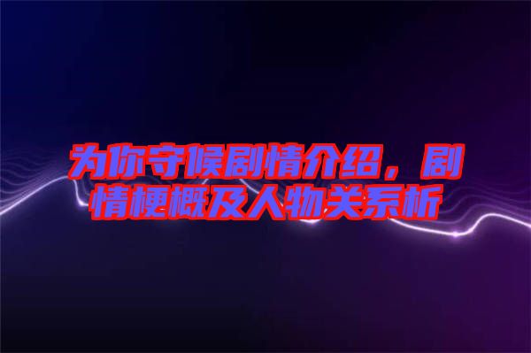 為你守候劇情介紹，劇情梗概及人物關系析