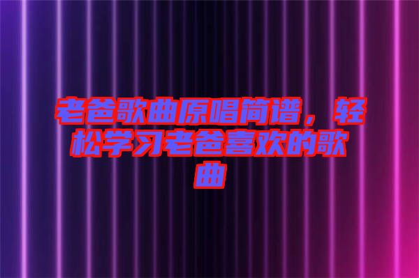 老爸歌曲原唱簡譜，輕松學習老爸喜歡的歌曲