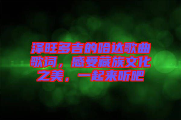 澤旺多吉的哈達歌曲歌詞，感受藏族文化之美，一起來聽吧